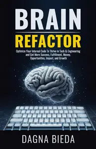 Brain Refactor: Optimize Your Internal Code To Thrive in Tech & Engineering