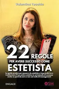 22 regole per avere successo come estetista. La guida pratica per passare da estetista a imprenditrice e trasformare il tuo