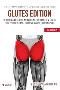 The Ultimate Fitness & Workout Exercise Guide: Glutes Edition: 81 Illustrated How-to Instructions to Strengthen