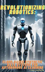 Revolutionizing Robotics: Cloud-Based Synthetic Data Systems for Autonomous AI Learning