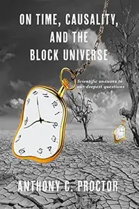 On Time, Causality, and the Block Universe: Scientific answers to our deepest questions