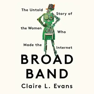Broad Band: The Untold Story of the Women Who Made the Internet