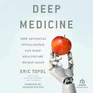 Deep Medicine: How Artificial Intelligence Can Make Healthcare Human Again