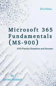 Microsoft 365 Fundamentals (MS-900) Exam Prep: 400 Practice Questions and Answers Across All Core Domains