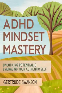 ADHD Mindset Mastery: Unlocking Potential & Embracing Your Authentic Self