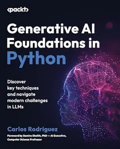 Generative AI Foundations in Python: Discover key techniques and navigate modern challenges in LLMs