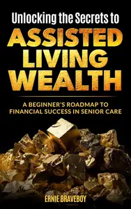 Unlocking the Secrets to Assisted Living Wealth: A Beginner’s Guide to Achieving Financial Success in Senior Care