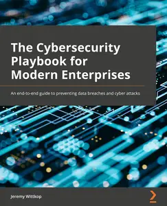 The Cybersecurity Playbook for Modern Enterprises: An end-to-end guide to preventing data breaches and cyber attacks