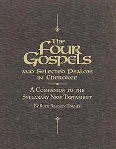 The Four Gospels and Selected Psalms in Cherokee: A Companion to the Syllabary New Testament