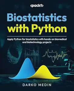 Biostatistics with Python: Apply Python for biostatistics with hands-on biomedical and biotechnology projects