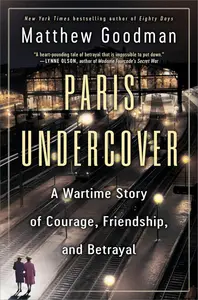 Paris Undercover: A Wartime Story of Courage, Friendship, and Betrayal