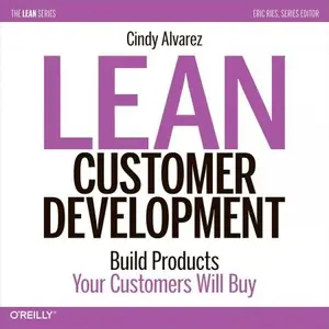 Lean Customer Development: Building Products Your Customers Will Buy