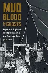 Mud, Blood, and Ghosts: Populism, Eugenics, and Spiritualism in the American West