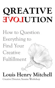 Qreative Evolution: How to Question Everything to Find Your Creative Fulfillment