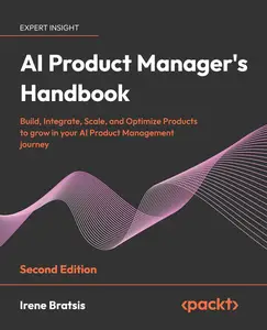 AI Product Manager's Handbook: Build, Integrate, Scale, and Optimize Products to grow in your AI Product Management