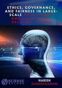 Ethics, Governance, and Fairness in Large-Scale Data Science and Algorithmic Decision Systems