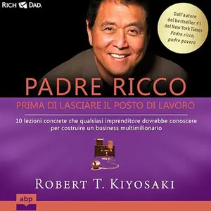 «Padre ricco - Prima di lasciare il posto di lavoro» by Robert T. Kiyosaki