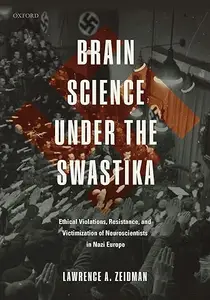 Brain Science under the Swastika: Ethical Violations, Resistance, and Victimization of Neuroscientists in Nazi Europe (Repost)