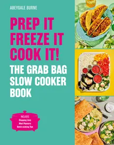 Prep it, Freeze it, Cook it! The Grab Bag Slow Cooker Book: The Grab Bag Slow Cooker Book
