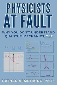 Physicists at Fault: Why you don't understand quantum mechanics, yet