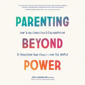 Parenting Beyond Power: How to Use Connection and Collaboration to Transform Your Family -- and the World