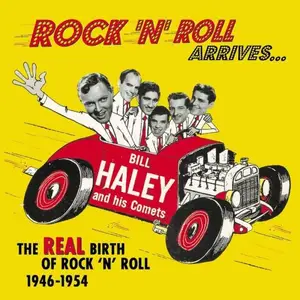 Bill Haley & His Comets - Rock 'N' Roll Arrives: the Real Birth of Rock 'N' Roll 1946-1954 (2006)