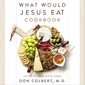 What Would Jesus Eat Cookbook: Eat Well, Feel Great, and Live Longer