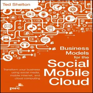 Business Models for the Social Mobile Cloud: Transform Your Business Using Social Media