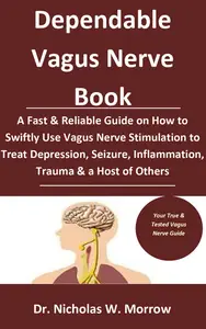 Dependable Vagus Nerve Book: A Fast & Reliable Guide on How to Swiftly Use Vagus Nerve Stimulation to Treat Depression