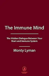 The Immune Mind: The Hidden Dialogue Between Your Brain and Immune System.