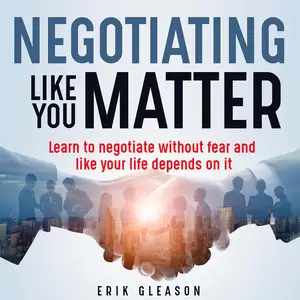 Negotiating Like You Matter: Learn to Negotiate Without Fear and Like Your Life Depends on It