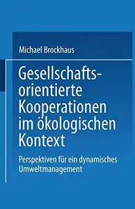 Gesellschaftsorientierte Kooperationen: Möglichkeiten und Grenzen der Zusammenarbeit von Unternehmungen und gesellschaftlichen