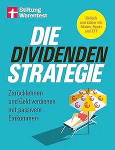 Die Dividenden-Strategie: Zurücklehnen und Geld verdienen mit passivem Einkommen | Einfach und sicher mit Aktien, Fonds und ETF