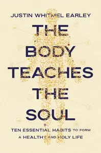 The Body Teaches the Soul: Ten Essential Habits to Form a Healthy and Holy Life
