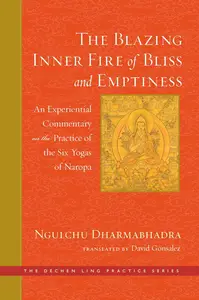 The Blazing Inner Fire of Bliss and Emptiness: An Experiential Commentary on the Practice of the Six Yogas of Naropa