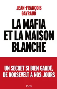 Jean-François Gayraud, "La mafia et la Maison Blanche : Un secret si bien gardé, de Roosevelt à nos jours"