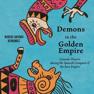 Demons in the Golden Empire: Gonzalo Pizarro During the Spanish Conquest of the Inca Empire