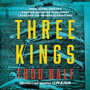 Three Kings: Race, Class, and the Barrier-Breaking Rivals Who Launched the Modern Olympic Age [Audiobook]