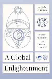 A Global Enlightenment: Western Progress and Chinese Science (The Life of Ideas)