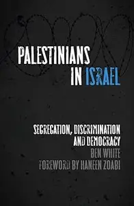 Palestinians in Israel: Segregation, Discrimination and Democracy