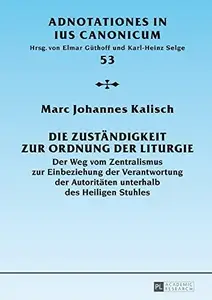 Die Zuständigkeit zur Ordnung der Liturgie: Der Weg vom Zentralismus zur Einbeziehung der Verantwortung der Autoritäten unterha