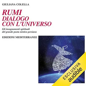 «Rumi? dialogo con l'universo? Gli insegnamenti spirituali del grande poeta mistico persiano» by Giuliana Colella