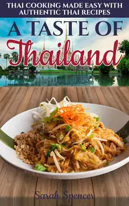 A Taste of Thailand: Thai Cooking Made Easy with Authentic Thai Recipes