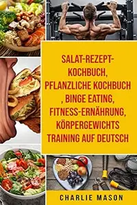 Salat-Rezept-Kochbuch & pflanzliche Kochbuch & Binge Eating & Fitness-Ernährung & Körpergewichtstraining Auf Deutsch