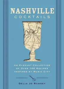 Nashville Cocktails: An Elegant Collection of Over 100 Recipes Inspired by Music City