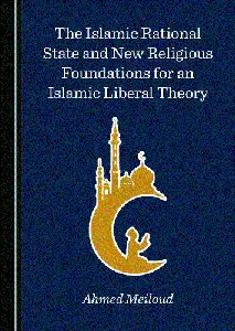 The Islamic Rational State and New Religious Foundations for an Islamic Liberal Theory