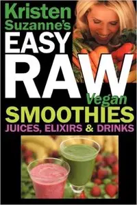 Kristen Suzanne - Kristen Suzanne's EASY Raw Vegan Smoothies, Juices, Elixirs & Drinks