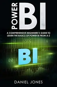 Power BI: A Comprehensive Beginner’s Guide to Learn the Basics of Power BI from A-Z