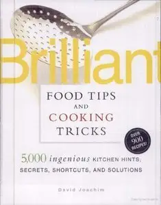 Brilliant Food Tips and Cooking Tricks: 5,000 Ingenious Kitchen Hints, Secrets, Shortcuts, and Solutions (repost)