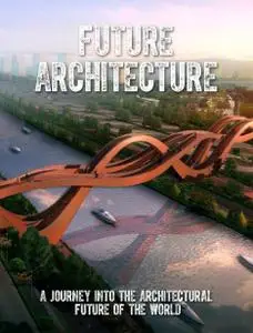 Future Architecture A Journey Into the Architectural Future of the World